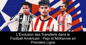 L&rsquo;Évolution des Transferts dans le Football Américain : Pepi et McKennie en Première Ligne
