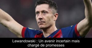 Lewandowski : Un avenir incertain mais chargé de promesses