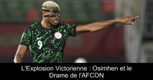L'Explosion Victorienne : Osimhen et le Drame de l'AFCON