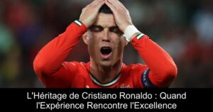 L'Héritage de Cristiano Ronaldo : Quand l'Expérience Rencontre l'Excellence