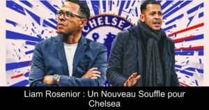 Liam Rosenior : Un Nouveau Souffle pour Chelsea