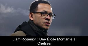 Liam Rosenior : Une Étoile Montante à Chelsea