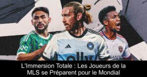L'Immersion Totale : Les Joueurs de la MLS se Préparent pour le Mondial