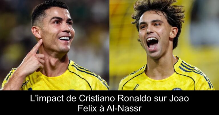 L'impact de Cristiano Ronaldo sur Joao Felix à Al-Nassr