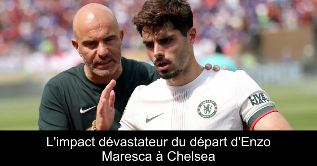 L'impact dévastateur du départ d'Enzo Maresca à Chelsea