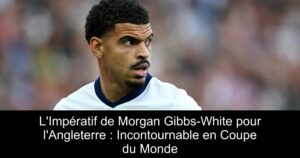 L&rsquo;Impératif de Morgan Gibbs-White pour l&rsquo;Angleterre : Incontournable en Coupe du Monde