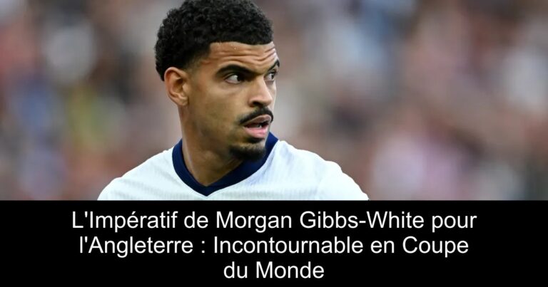 L'Impératif de Morgan Gibbs-White pour l'Angleterre : Incontournable en Coupe du Monde