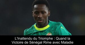 L'Inattendu du Triomphe : Quand la Victoire de Sénégal Rime avec Maladie