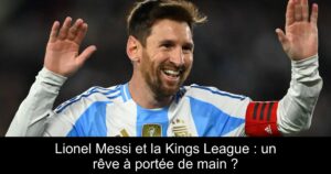 Lionel Messi et la Kings League : un rêve à portée de main ?