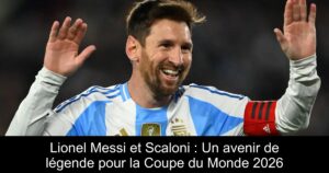Lionel Messi et Scaloni : Un avenir de légende pour la Coupe du Monde 2026
