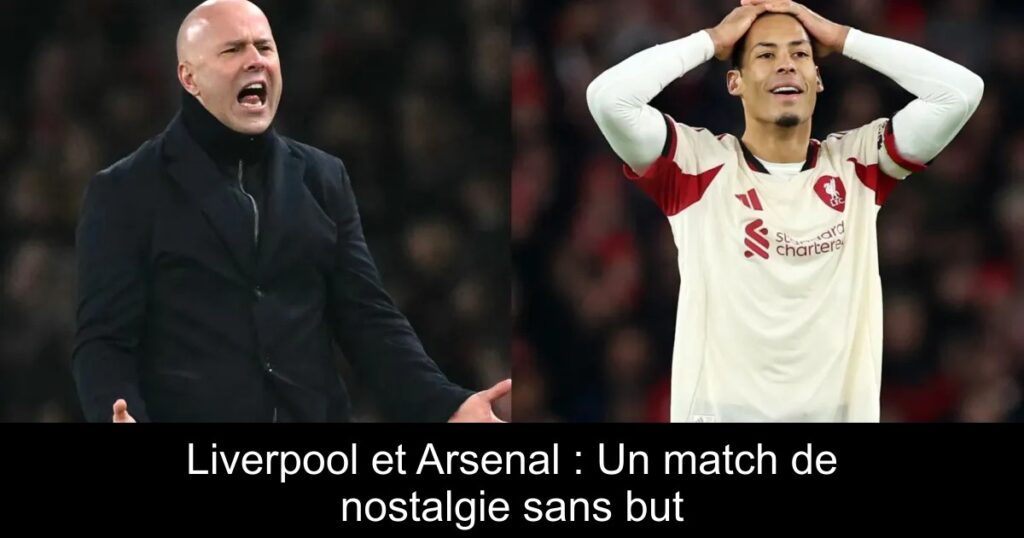 Liverpool et Arsenal : Un match de nostalgie sans but