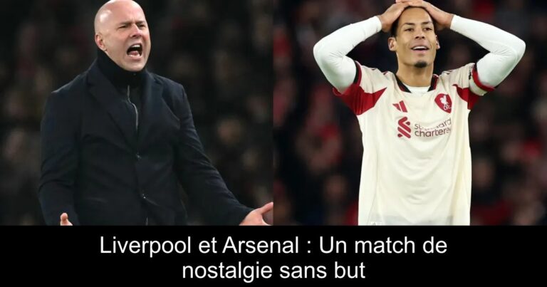 Liverpool et Arsenal : Un match de nostalgie sans but