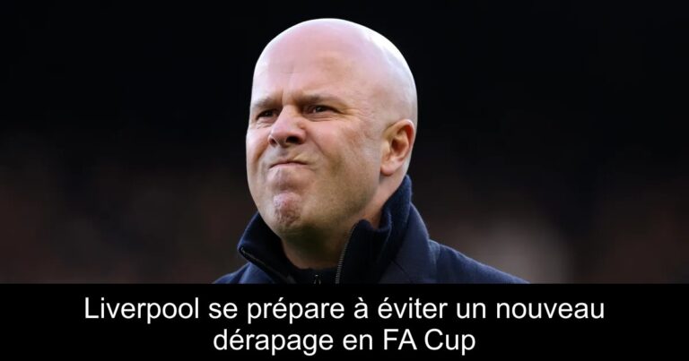 Liverpool se prépare à éviter un nouveau dérapage en FA Cup