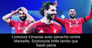 Liverpool s&rsquo;impose avec panache contre Marseille, Szoboszlai brille tandis que Salah peine