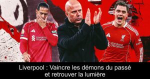Liverpool : Vaincre les démons du passé et retrouver la lumière