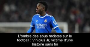 L&rsquo;ombre des abus racistes sur le football : Vinicius Jr, victime d&rsquo;une histoire sans fin