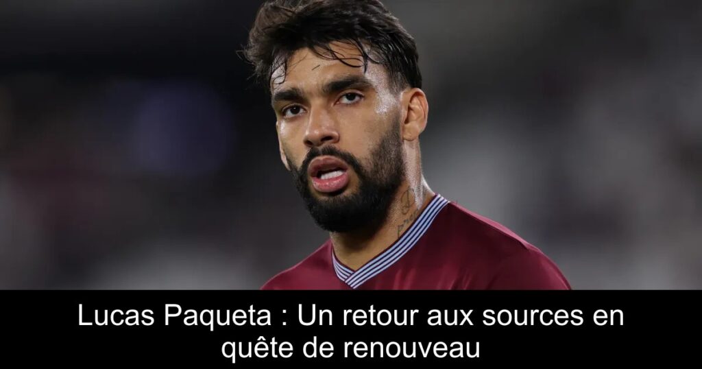 Lucas Paqueta : Un retour aux sources en quête de renouveau