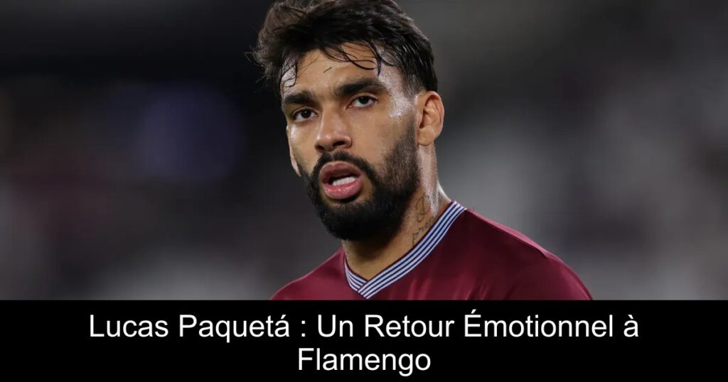 Lucas Paquetá : Un Retour Émotionnel à Flamengo