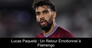 Lucas Paquetá : Un Retour Émotionnel à Flamengo