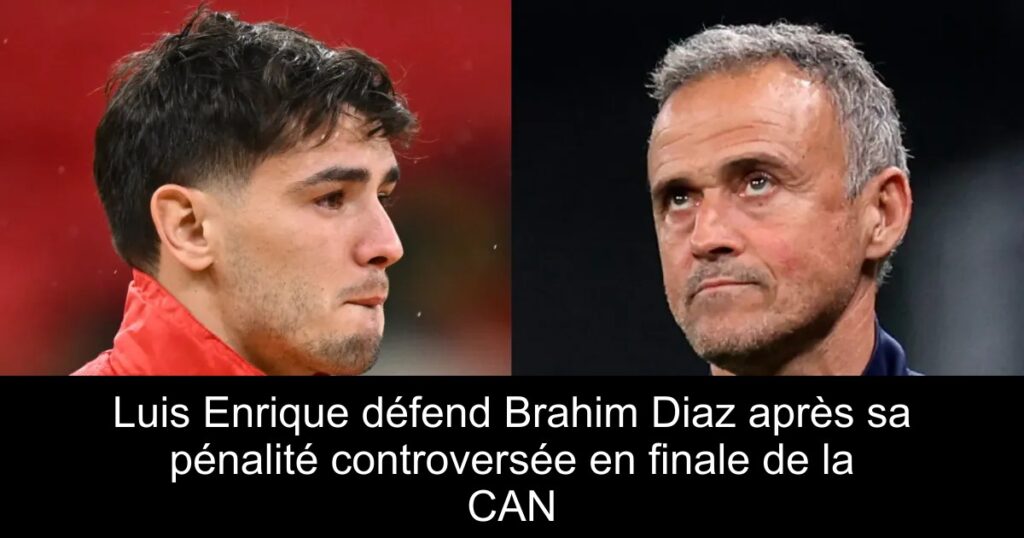 Luis Enrique défend Brahim Diaz après sa pénalité controversée en finale de la CAN