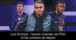 Luis Enrique : l&rsquo;avenir incertain de PSG et les rumeurs de départ