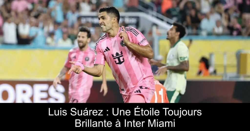 Luis Suárez : Une Étoile Toujours Brillante à Inter Miami
