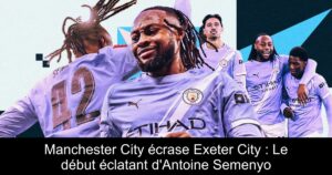 Manchester City écrase Exeter City : Le début éclatant d&rsquo;Antoine Semenyo