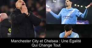Manchester City et Chelsea : Une Égalité Qui Change Tout