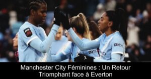 Manchester City Féminines : Un Retour Triomphant face à Everton