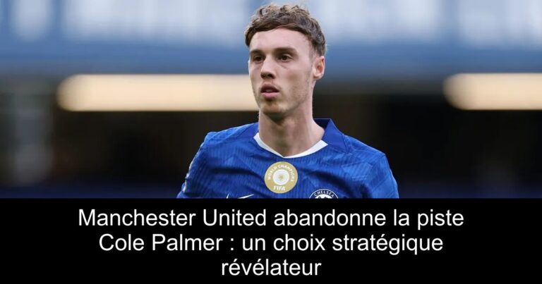 Manchester United abandonne la piste Cole Palmer : un choix stratégique révélateur