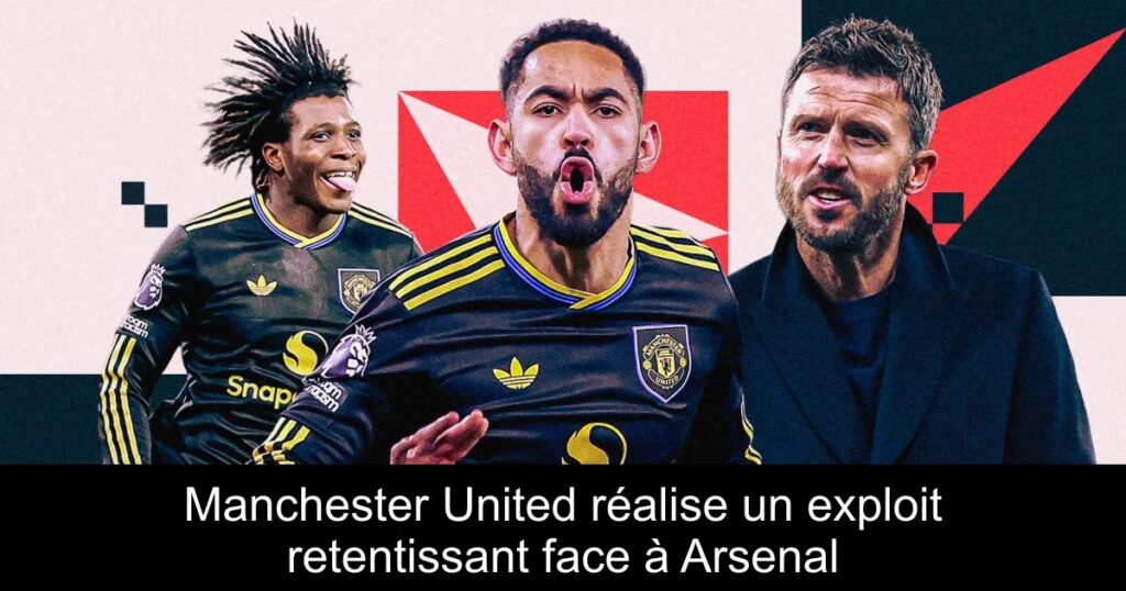 Manchester United réalise un exploit retentissant face à Arsenal