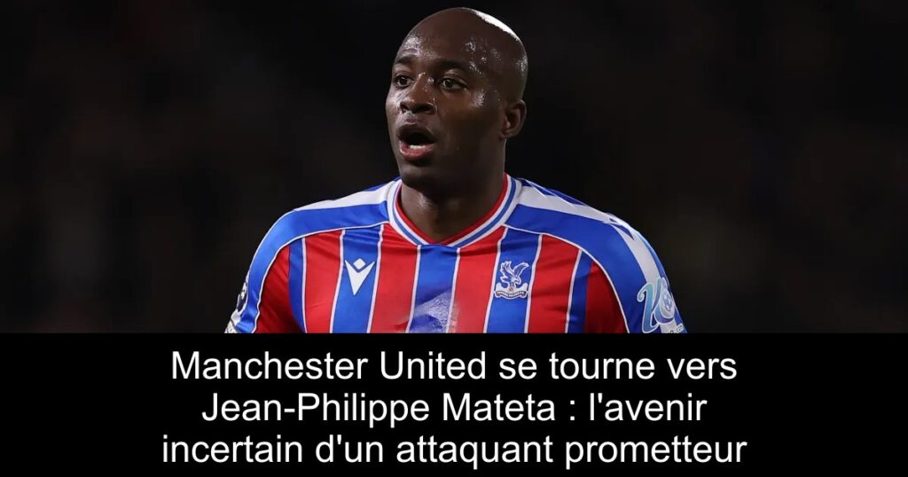 Manchester United se tourne vers Jean-Philippe Mateta : l&rsquo;avenir incertain d&rsquo;un attaquant prometteur