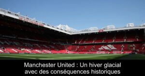 Manchester United : Un hiver glacial avec des conséquences historiques