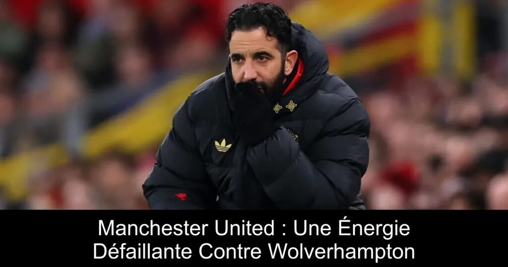 Manchester United : Une Énergie Défaillante Contre Wolverhampton
