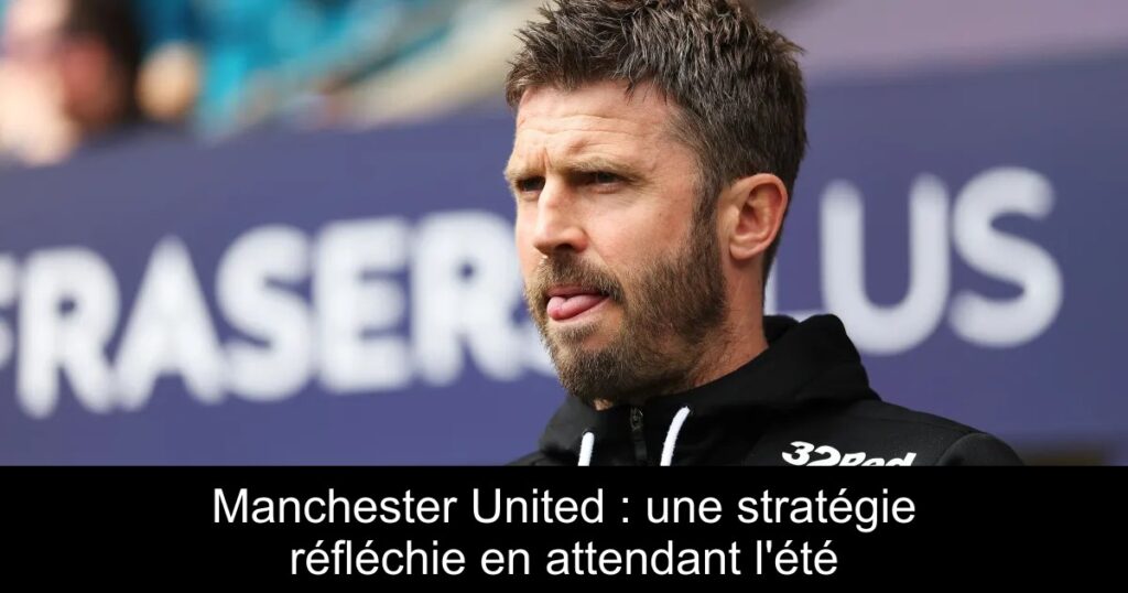 Manchester United : une stratégie réfléchie en attendant l&rsquo;été