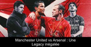 Manchester United vs Arsenal : Une Legacy inégalée