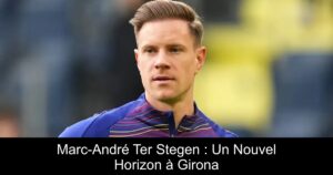 Marc-André Ter Stegen : Un Nouvel Horizon à Girona
