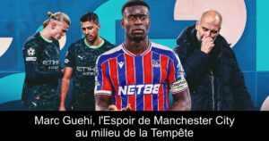 Marc Guehi, l'Espoir de Manchester City au milieu de la Tempête