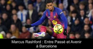 Marcus Rashford : Entre Passé et Avenir à Barcelone