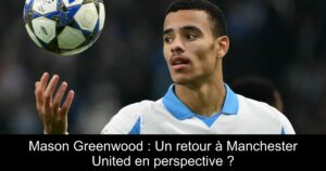 Mason Greenwood : Un retour à Manchester United en perspective ?