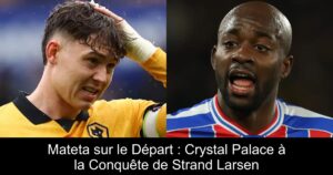 Mateta sur le Départ : Crystal Palace à la Conquête de Strand Larsen