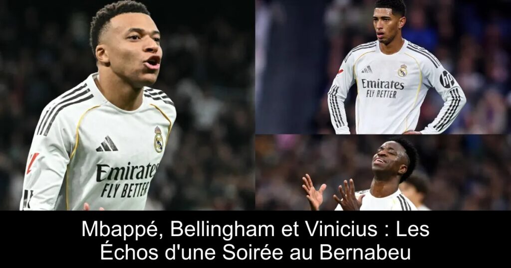 Mbappé, Bellingham et Vinicius : Les Échos d&rsquo;une Soirée au Bernabeu