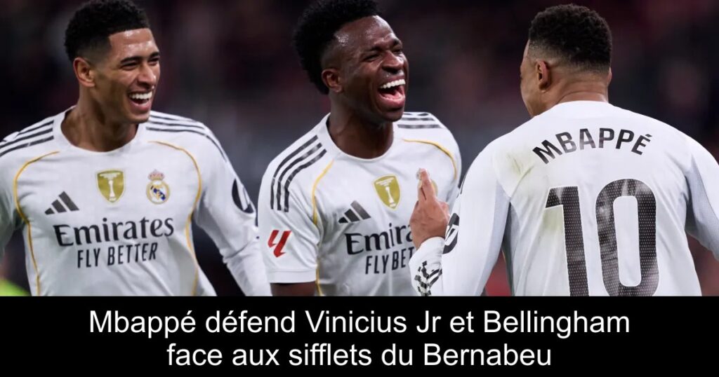 Mbappé défend Vinicius Jr et Bellingham face aux sifflets du Bernabeu