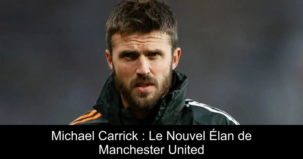 Michael Carrick : Le Nouvel Élan de Manchester United