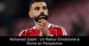 Mohamed Salah : Un Retour Émotionnel à Rome en Perspective
