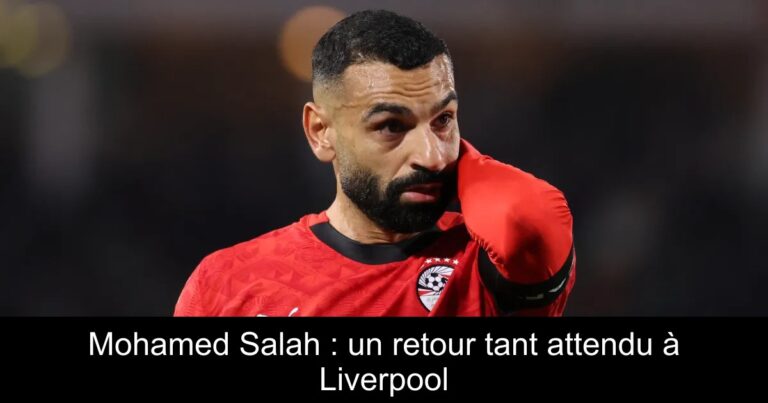 Mohamed Salah : un retour tant attendu à Liverpool