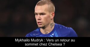 Mykhailo Mudryk : Vers un retour au sommet chez Chelsea ?