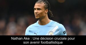 Nathan Ake : Une décision cruciale pour son avenir footballistique