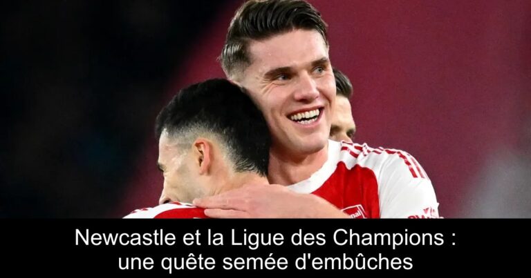 Newcastle et la Ligue des Champions : une quête semée d'embûches