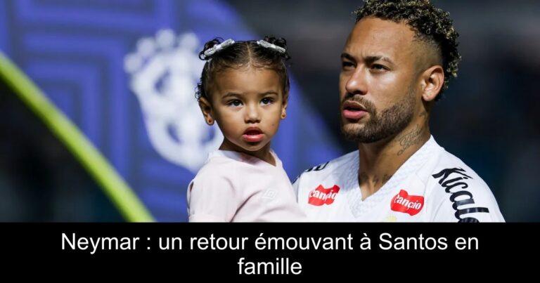 Neymar : un retour émouvant à Santos en famille
